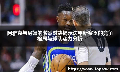 zoty中欧阿雅克与尼姆的激烈对决揭示法甲新赛季的竞争格局与球队实力分析