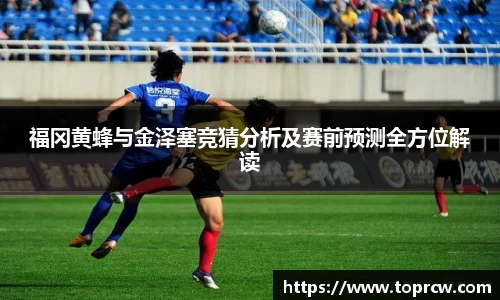zoty中欧福冈黄蜂与金泽塞竞猜分析及赛前预测全方位解读